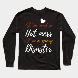 I'm Not a Hot Mess I'm a Spicy Disaster Long Sleeve T-Shirt